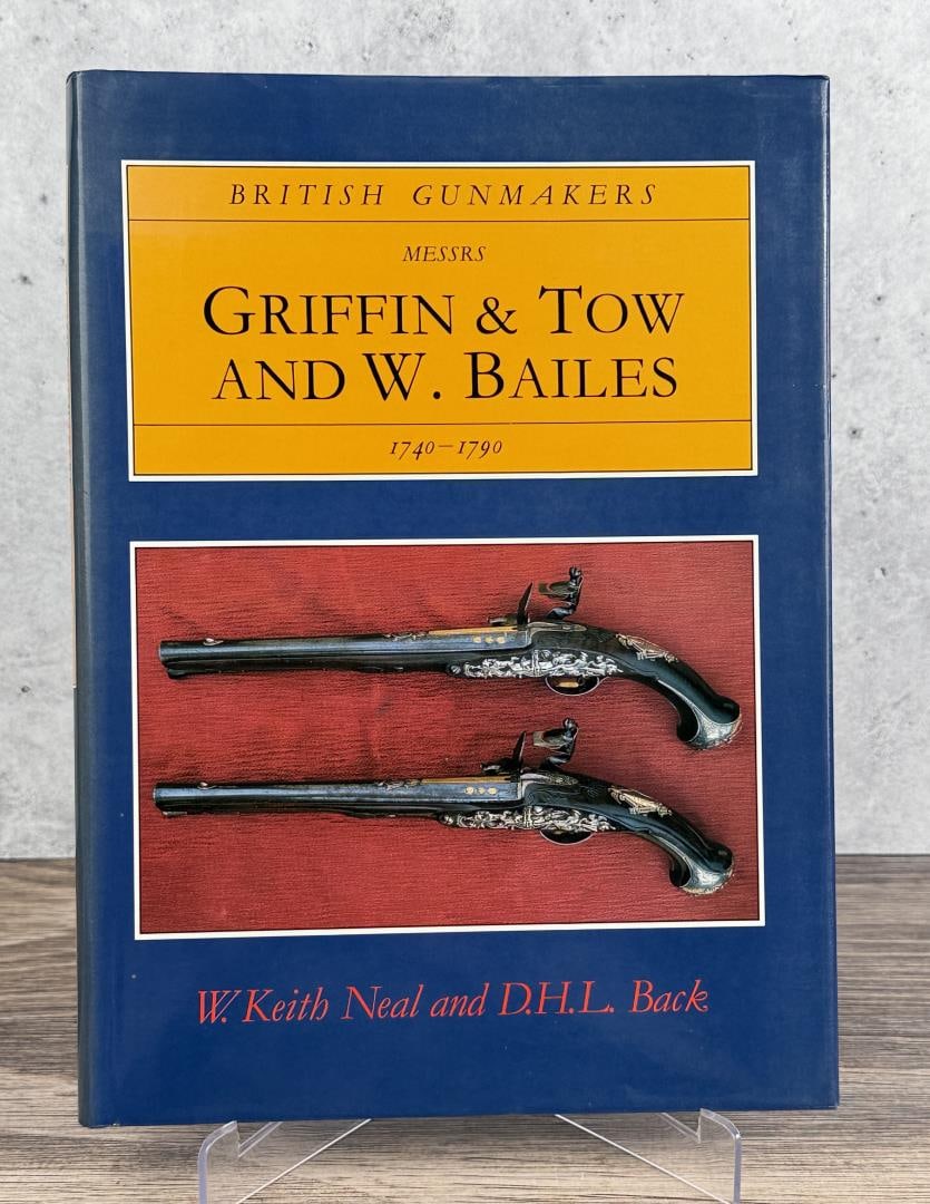 British Gunmakers Griffin & Tow and W. Bailes: British Gunmakers: .Griffin and Tow and W. Bailes, 1740-90. Keith Neal and D.H.L Back. 1989.