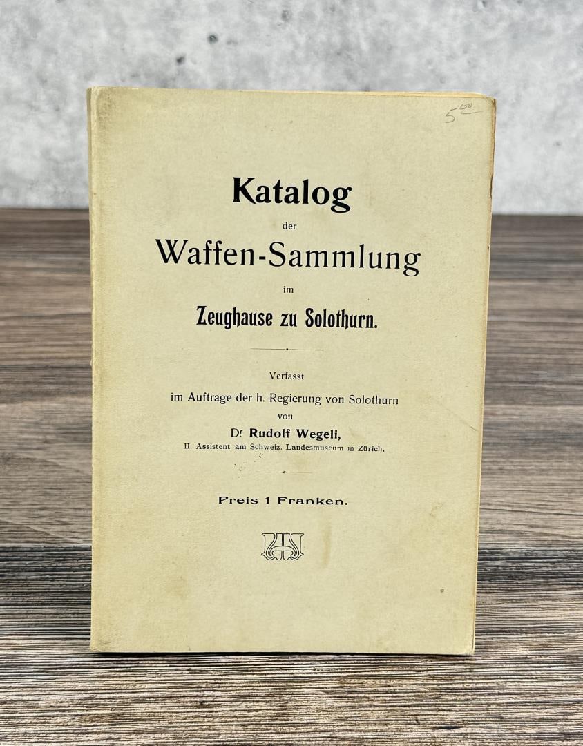 Weapon Collection in the Armory at Solothurn: Katalog der Waffen-Sammlung im Zeughause zu Solothurn. 1905