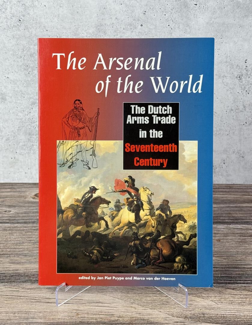 The Arsenal of the World: The Dutch Arms Trade in the Seventeenth Century. Jan Piet Puype, Marco van der Hoeven. 1996.