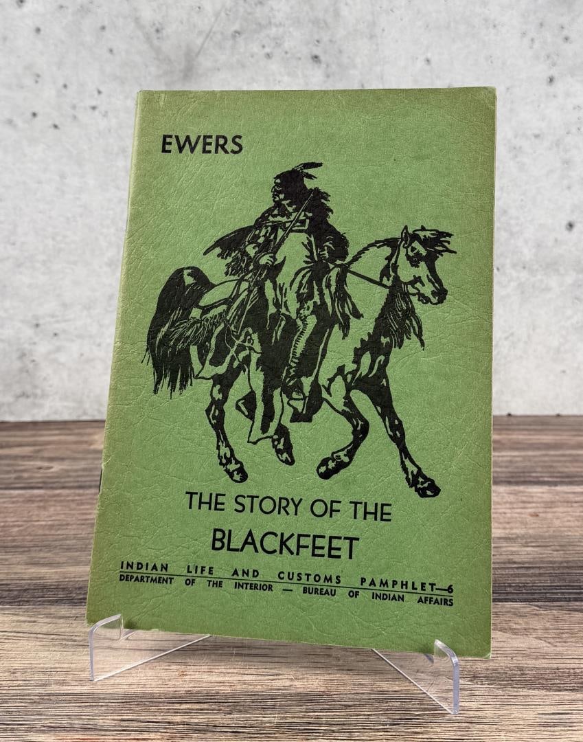 The Story of the Blackfeet: John C. Ewers, 1952. Indian Life and Customs Pamphlet, Deparment of the Interior- Bureau of Indian Affairs. From the Native American reference library of Stanley Miller.