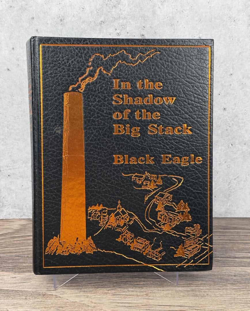 In the Shadow of the Big Stack Black Eagle Montana: Black Eagle Mountain mining history book. From the Native American reference library of Stanley Miller.
