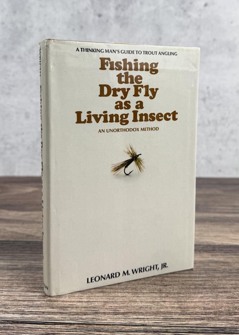 Fishing the Dry Fly as a Living Insect: Leonard M. Wright. 1972