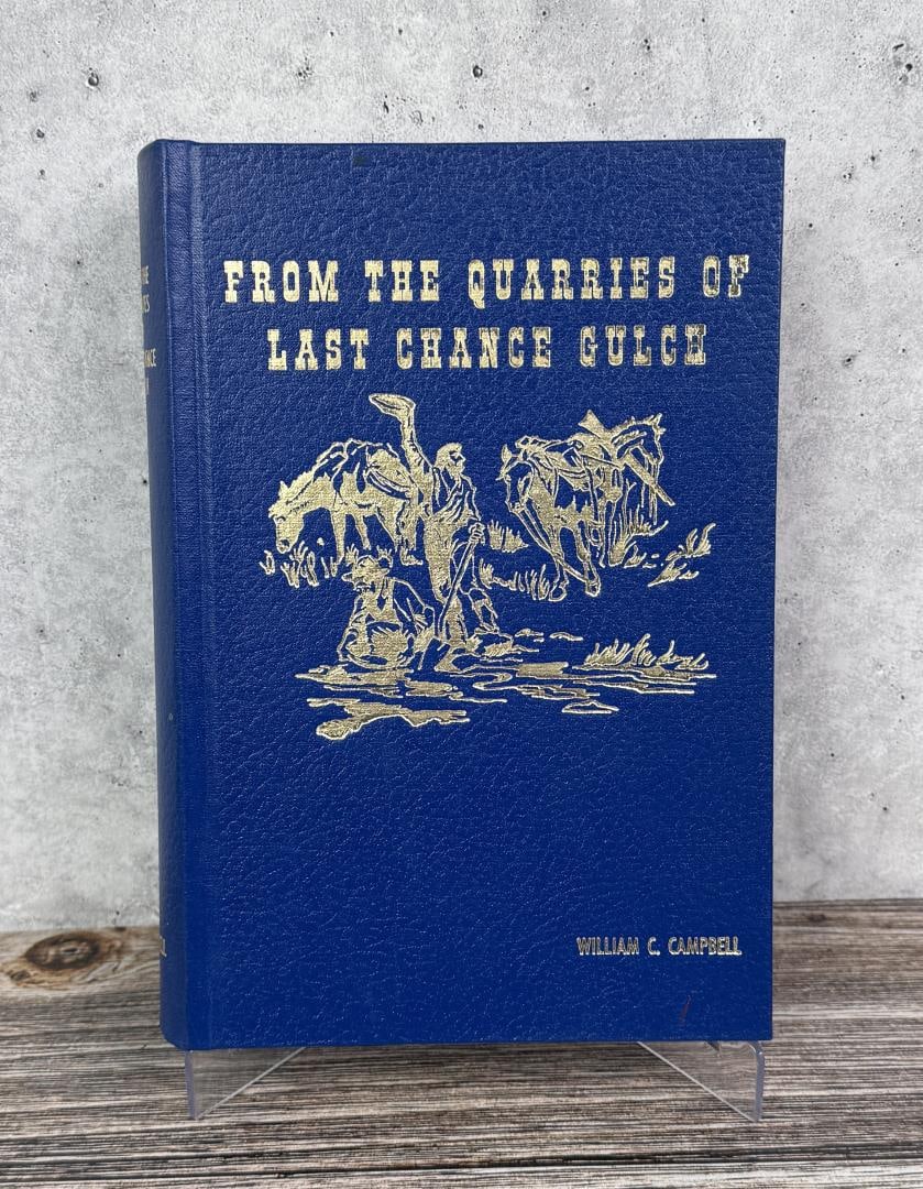 From the Quarries of Last Chance Gulch: William C. Campbell. Author Signed. 1965