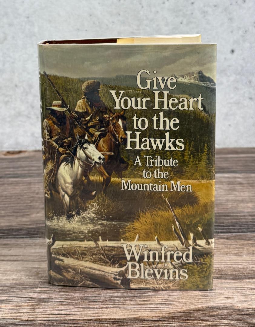 Give Your Heart to the Hawks: A Tribute to the Mountain Men. Winfred Blevins 1973. Stated First Printing