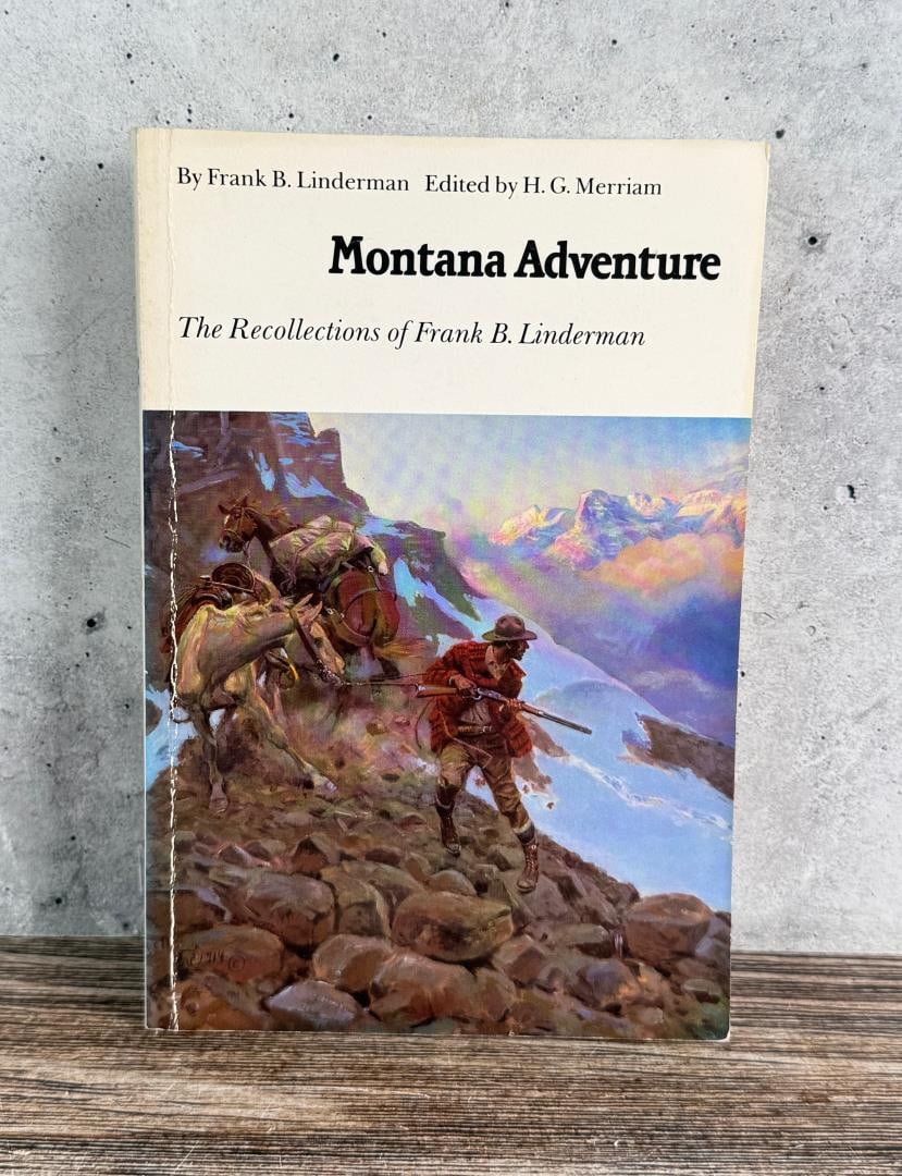 Montana Adventure: The recollections of Frank B. Linderman. Edited by H.G. Merriam. Published by the University of Nebraska Press as a Bison Book in 1985.