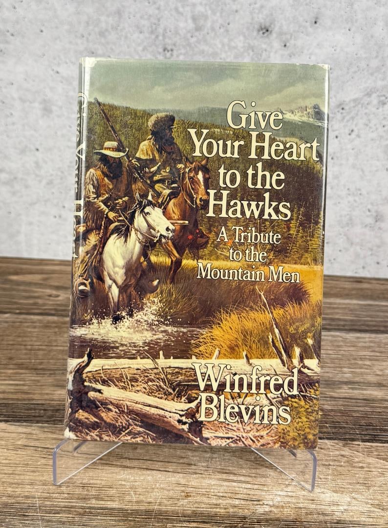 Give Your Heart to the Hawks: A Tribute to the Mountain Men. Winfred Blevins 1973. Stated First Printing