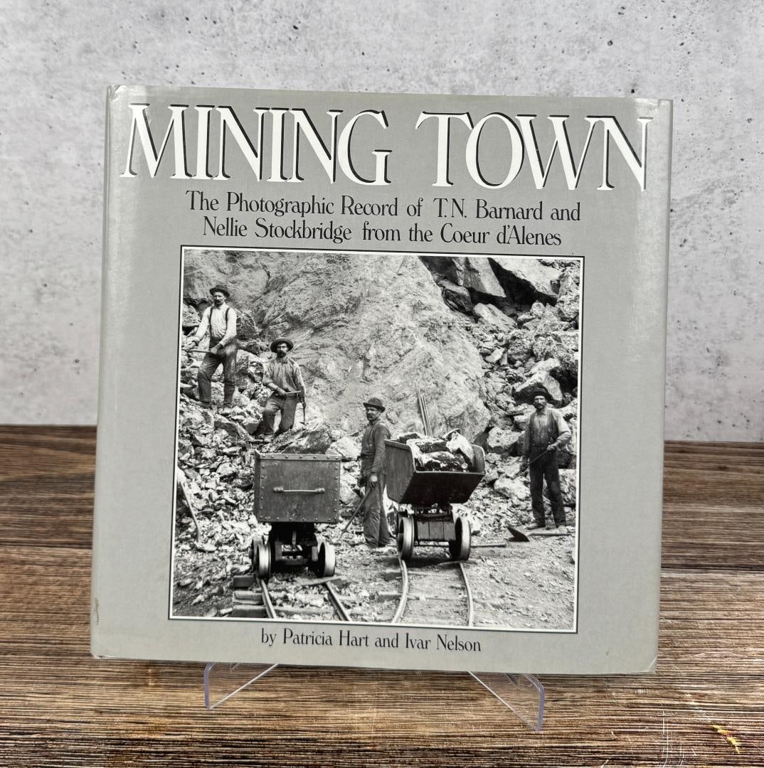 Mining Town: The Photographic Record of T.N. Barnard and Nellie Stockbridge from the Coeur d'Alenes. Patricia Hart and Ivar Nelson. 1984