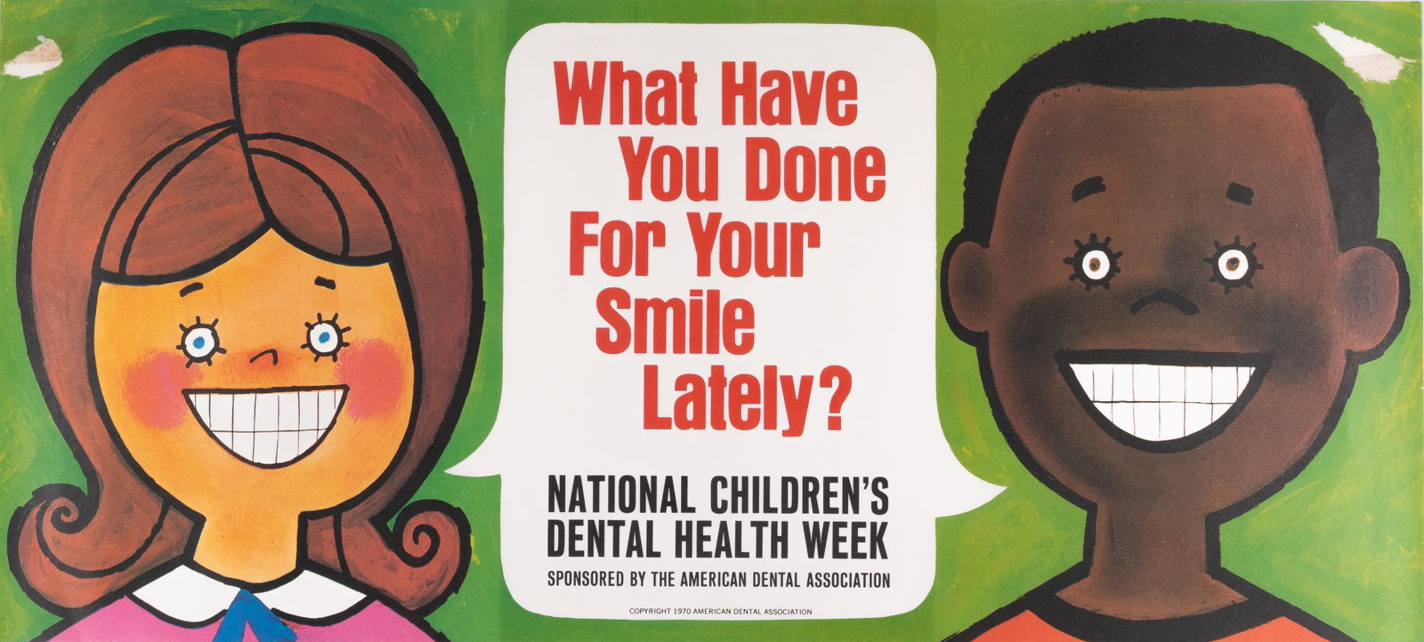 70S NATIONAL CHILDREN'S DENTAL WEEK AD POSTER: 'What Have You Done For Your Smile Lately? - NATIONAL CHILDREN'S DENTAL HEALTH WEEK' from the American Dental Association, 1970. Features and illustrations of two children smiling while asking the que