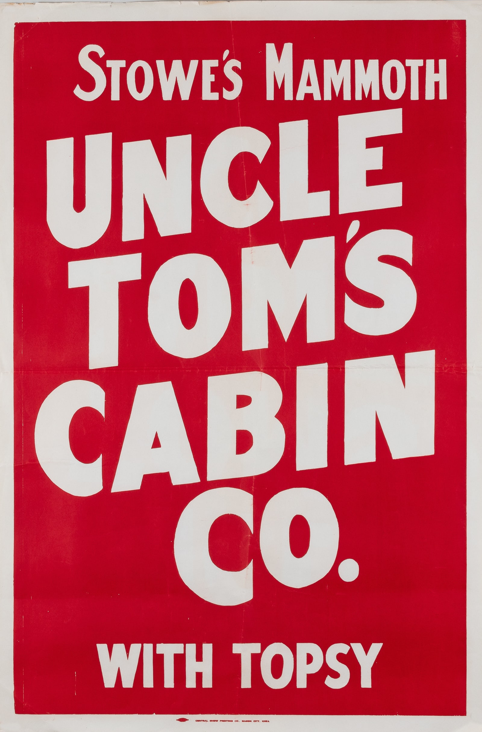 STOWE'S MAMMOTH UNCLE TOM'S POSTER: 1920-30s advertisement poster for the performance of Uncle Tom's Cabin, reads 'Stowe's Mammoth Uncle Tom's Cabin Co. with Topsy.' Mason County, IA: Central Show Printing Co. Folds, 28 x 42 inches.