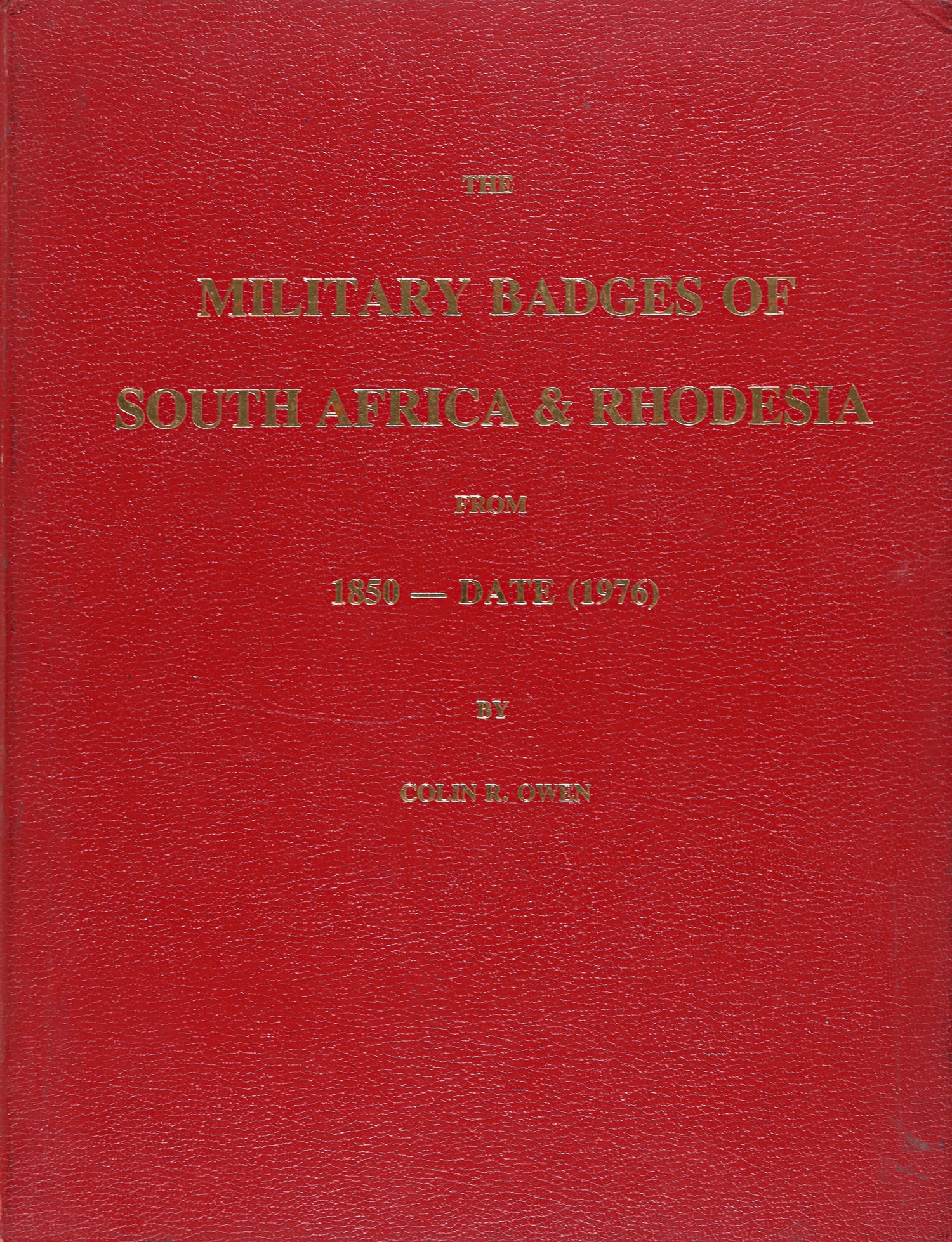 THE MILITARY BADGES OF SOUTH AFRICA & RHODESIA COLIN R. OWEN: 'The Military Badges of South Africa & Rhodesia from 1850-Date (1976), by Colin R. Owen, 1976. Red hardcover book with gilt title and 94 pages, includes images with names for 744 badges. 9.25 x 12 inc