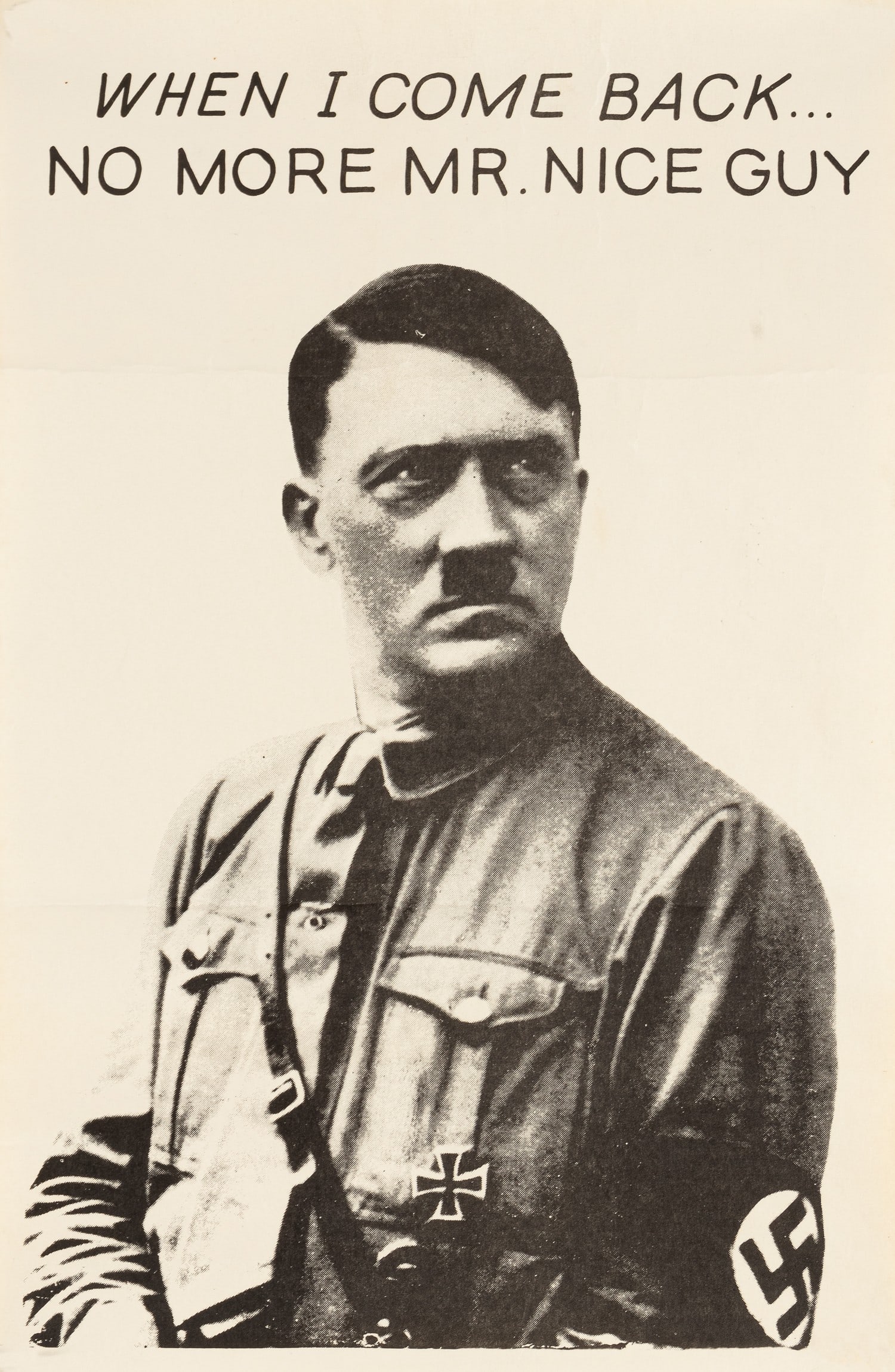 ADOLF HITLER POSTER: Poster with a photo of Adolf Hitler posing in his early uniform, titled 'When I come back...No more nice guy.' Unknown printing, certainly post-war American. Two horizontal folds, 11 x