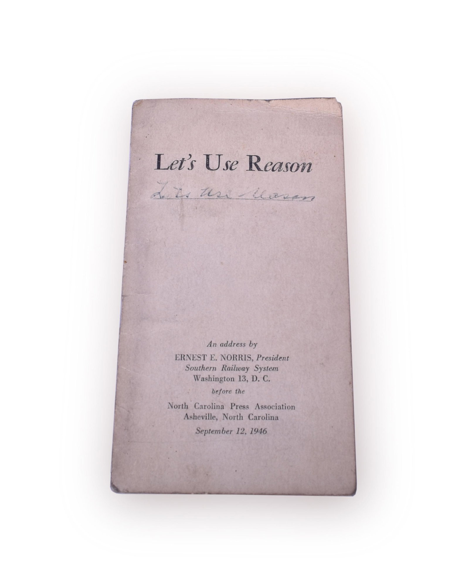 Let's Use Reason - Southern Railway 1946 Ernest Norris: Let's Use Reason - Southern Railway 1946 Ernest Norris Presidential Speech Let's Use Reason - Southern Railway 1946 Ernest Norris Presidential Speech. Copy issued by the Southern on the occasion of Pr