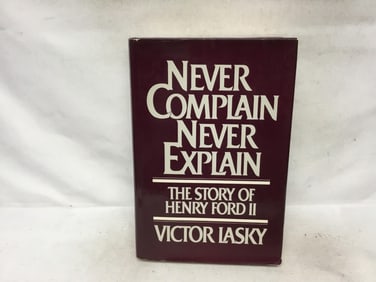 Never Complain Never Explain: The Story of Henry Ford II