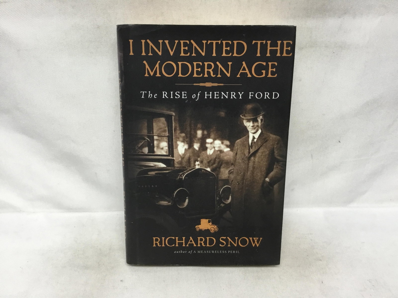 I Invented the Modern Age: The Rise of Henry Ford: I Invented the Modern Age: The Rise of Henry FordRichard Snow