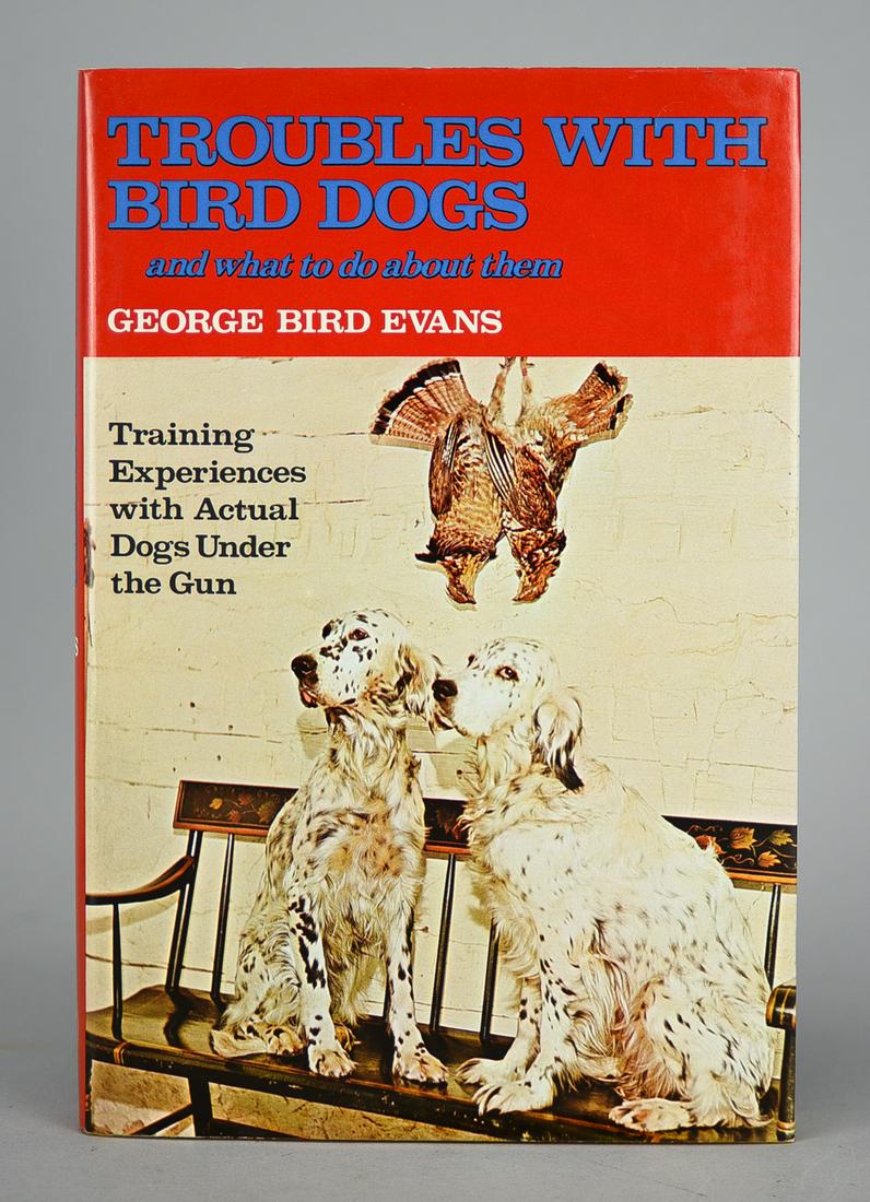 Troubles with Bird Dogs by George Bird Evans. Signed 1st Ed. Tulsa: Winchester Press, 1975: "Troubles with Bird Dogs, and what to do about them, training experiences with actual dogs under the gun" by George Bird Evans. Tulsa: Winchester Press, 1975. Inscribed and signed on the half-title pa
