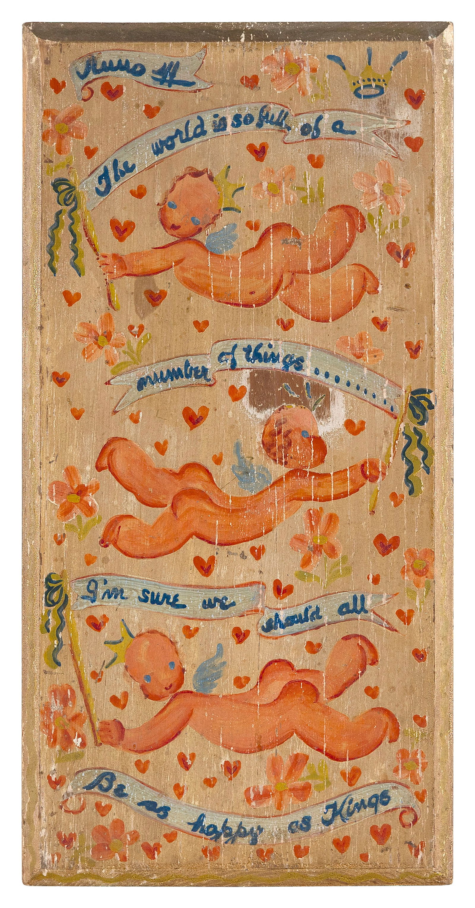 PETER HUNT (Massachusetts, 1896-1967), "The world is so full of a number of things....... I'm sure: PETER HUNTMassachusetts, 1896-1967"The world is so full of a number of things....... I'm sure we should all Be as happy as Kings" inscribed in banners held by cherubs on a heart-filled ground. Artist