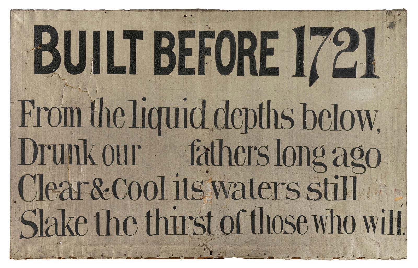 UNUSUAL SIGN FROM A CHATHAM, MASSACHUSETTS HOME 19th Century 27" x 43".: UNUSUAL SIGN FROM A CHATHAM, MASSACHUSETTS HOME19th Century"Built Before 1721 From the liquid depths below, Drunk our fathers long ago Clear & Cool its waters still Slake the thirst of those who will"