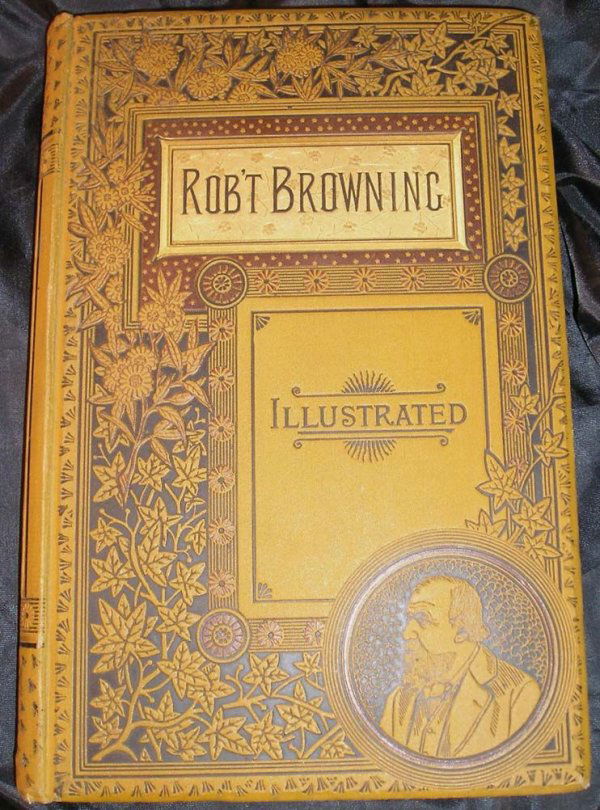 Selections from the Poetical Works of R Browning: Selections from the Poetical Works of Robert Browning Robert Browning.Nims and Knight, Troy, New York, 1887. Heavily embossed front cover with floral design, gilt lettering. Spine also embossed with b