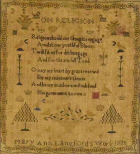 Mary Langford Sampler On Religion 1835: Mary Langford needlework sampler, On Religion. "On Religion / Religion should our thoughts engage / Amidst our youthful bloom / Twil fit us for declining age / And for the awful tomb / O may my heart