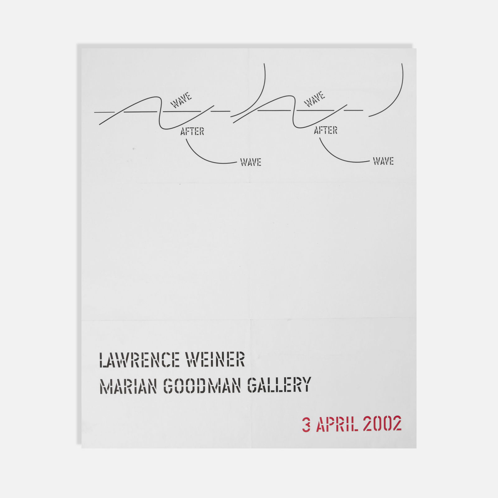 Lawrence Weiner, Marian Goodman Gallery, Wave After Wave, Poster: NYC, 2002 24 x 20 printed matter Poster published on the occasion of Lawrence Weiner's show, Wave After Wave opening April 3, 2002 at Marian Goodman Gallery. Pickup and shipping from Treadwell, NY. Al