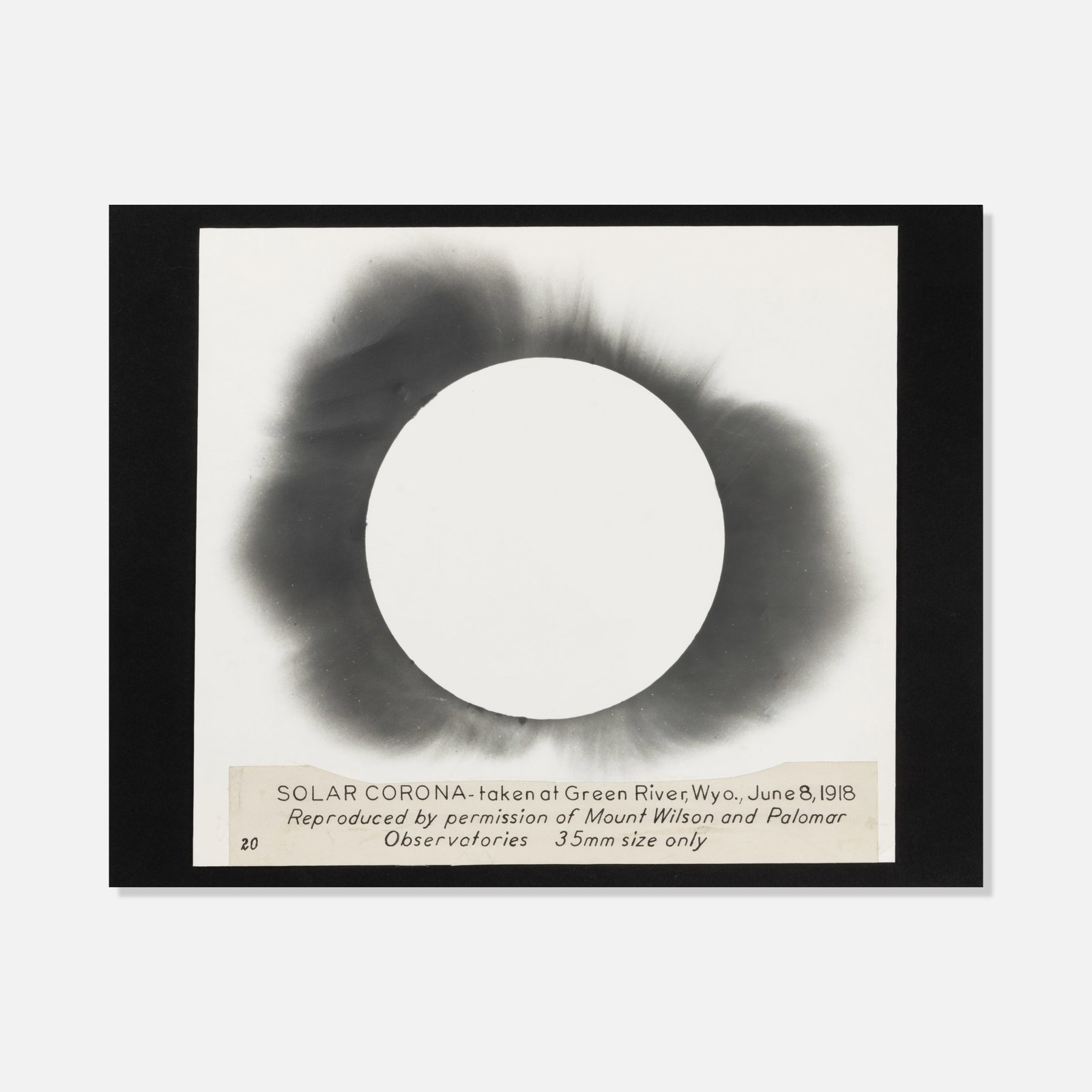 Early 20th Century, Solar Corona Photograph: Wyoming, 1918 10 1/4" x 11 1/4" sheet 11" x 14" mount silver print Label affixed recto [Solar Corona - taken at Green River, Wyo., June 8, 1918 - Reproduced by permission of Mount Wilson and Palomar O