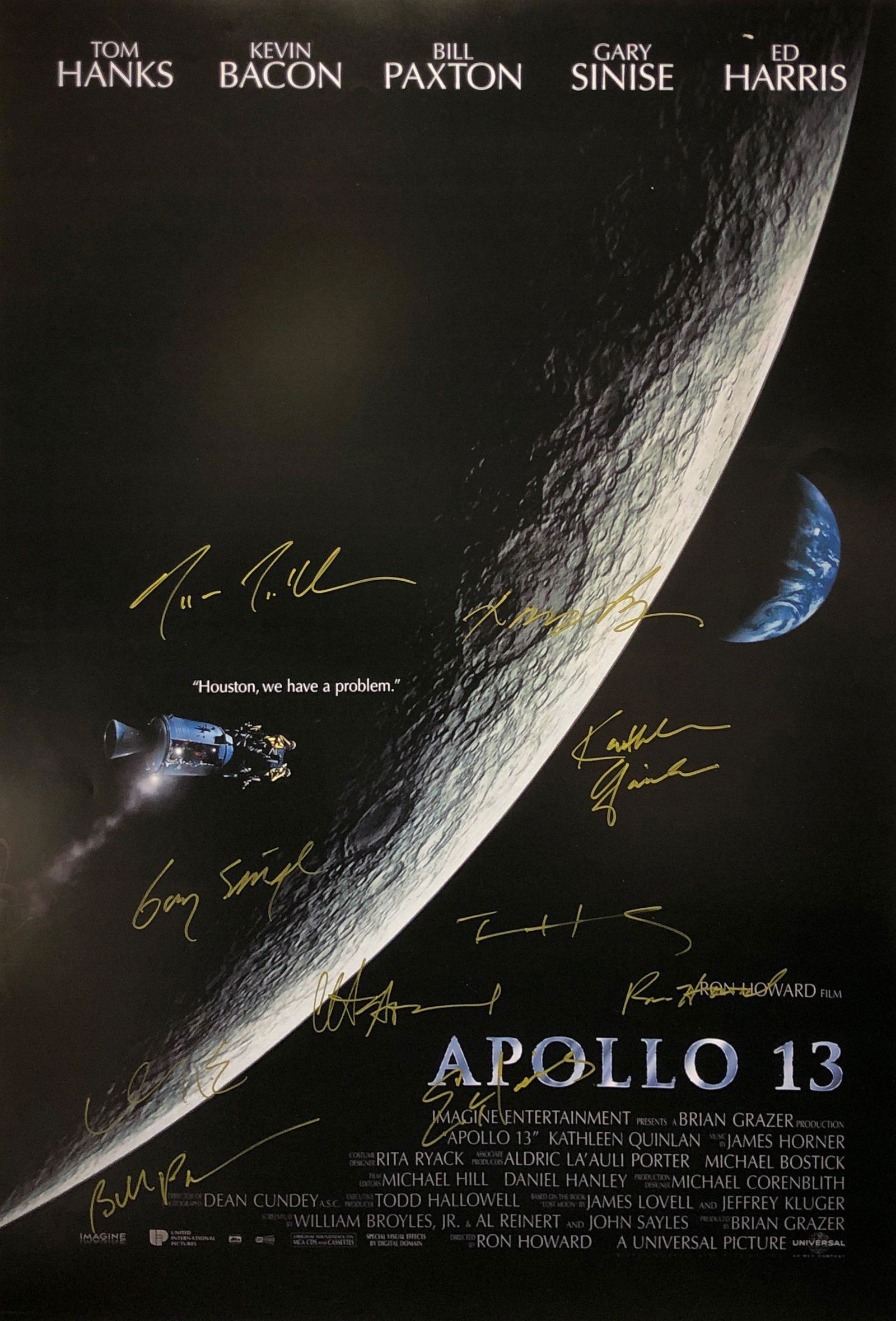 Signed Apollo 13 Poster Tom Hanks Gary Sinise: Autographed by:Tom Hanks, Gary Sinise, Kevin Bacon, Bill Paxton, Kathleen Quinlan, Ed Harris, Xander Berkeley, Marc McClure, Clint Howard, Ron HowardSize: 8" x 10"Code:P37320Unframed Vertified and Exc