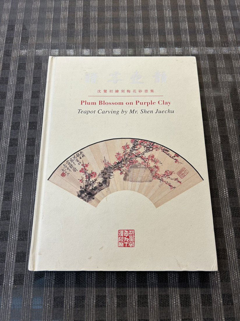 Plum Blossom on Purple Clay Teapot Carving by Mr Shen Juechu: Plum Blossom on Purple Clay Teapot Carving by Mr Shen Juechu , published in 2006 Hong Kong, hard cover and very good condition!