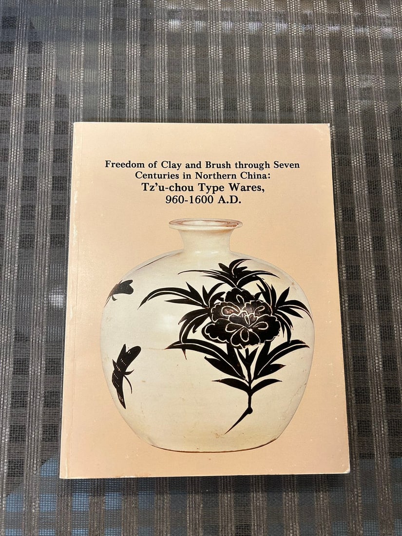 Freedom of Clay and Brush through 7 Centuries in Northern China: Tz'u-chou Type Wares, 960-1600 A.D.: Freedom of Clay and Brush through 7 Centuries in Northern China: Tz'u-chou Type Wares, 960-1600 A.D., published in 1981 by Indianapolis Museum of Art, very good condition!