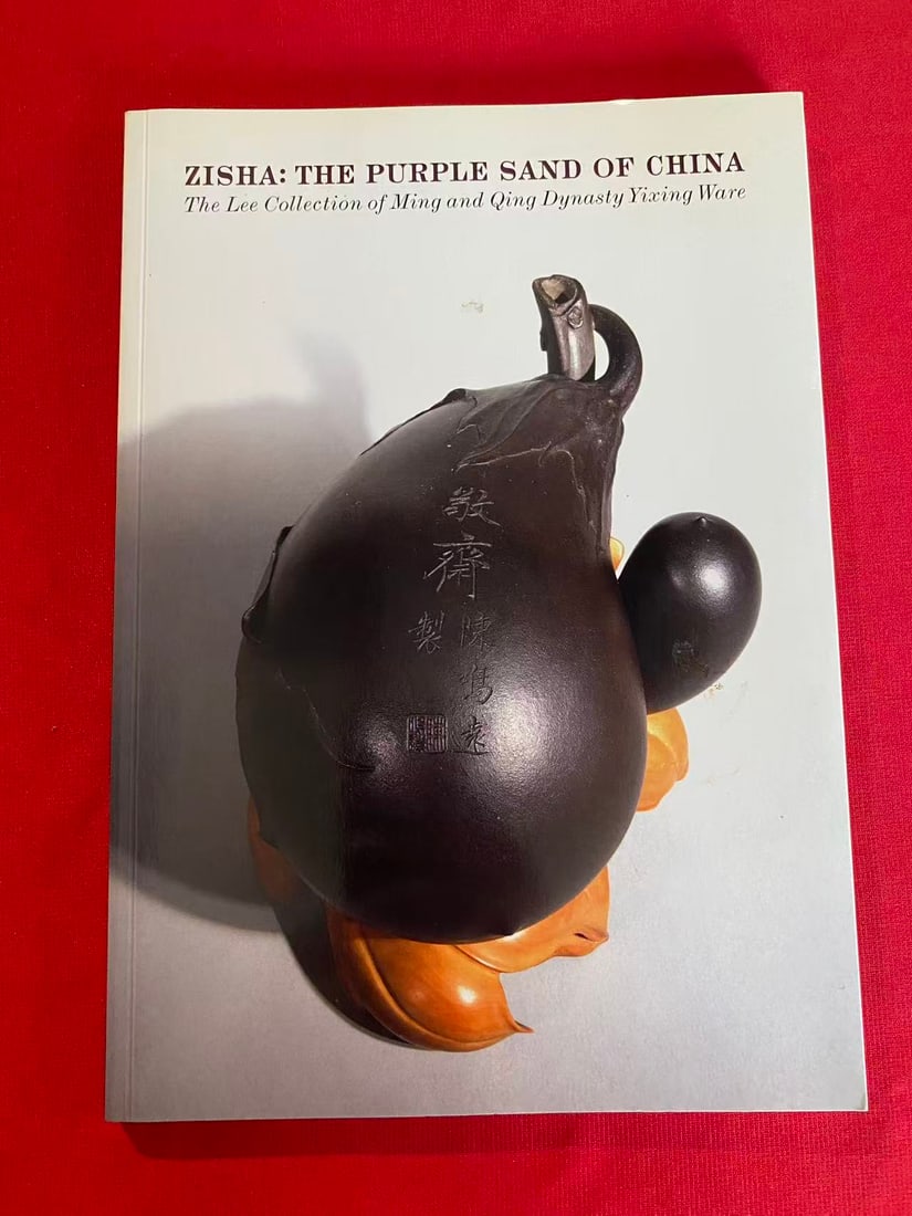 ZISHA:THE PURPLE SAND OF CHINA The Lee Collection of Ming and Qing Dynasty Yixing Ware: ZISHA:THE PURPLE SAND OF CHINA The Lee Collection of Ming and Qing Dynasty Yixing Ware , published in 2005, good condition!