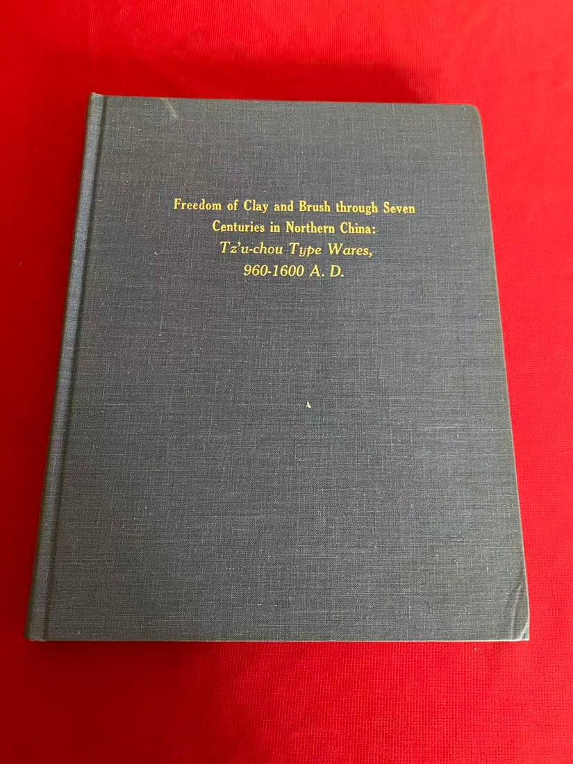 Freedom of Clay and Brush through Seven Centuries in Northern China:Tz'u-chou Type Wares,: Freedom of Clay and Brush through Seven Centuries in Northern China:Tz'u-chou Type Wares, 960-1600 A.D., published in 1981, hard cover and good condition!