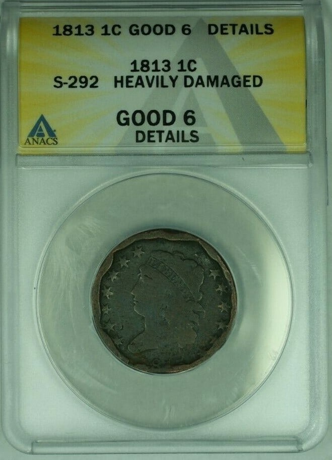 1813 S-292 Classic Head Large Cent ANACS Good 6 Details Damaged Copper Coin: 1813 S-292 Classic Head Large Cent ANACS Good 6 Details Damaged Copper Coin This 1813 Classic Head Large Cent is certified by ANACS with a grade of GOOD-6 Details and is the S-292 variety. The coin is