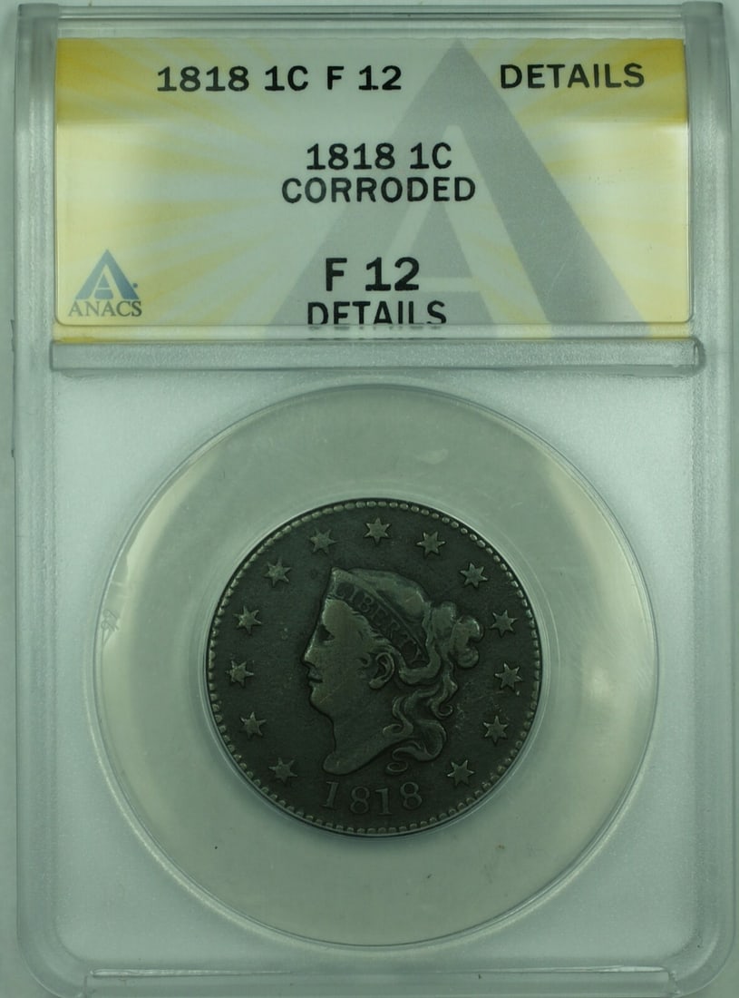 1818 N-2 Coronet Head Large Cent ANACS F-12 Reverse Cud Variety: 1818 N-2 Coronet Head Large Cent ANACS F-12 Reverse Cud Variety This is an 1818 Coronet Head Large Cent coin, certified by ANACS with a grade of F-12 Details. The coin is of the N-2 variety, struck at