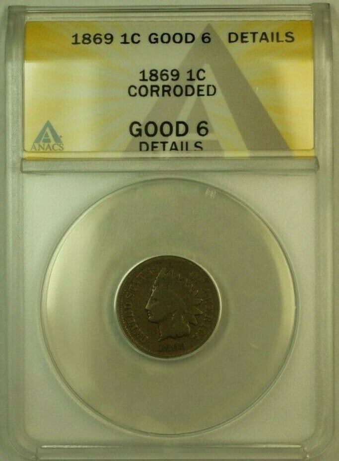 ANACS G-6 Details 1869 Indian Head Cent Copper Penny Corroded: ANACS G-6 Details 1869 Indian Head Cent Copper Penny Corroded This 1869 Indian Head Cent Penny has been certified by ANACS with a Good-6 (G-6) grade and noted as corroded. Struck in Philadelphia, this
