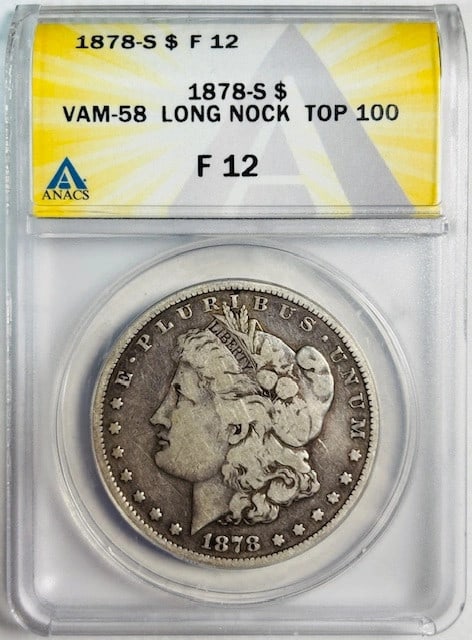 F-12 1878 San Francisco Morgan Dollar VAM-58 Long Nock ANACS Certified: F-12 1878 San Francisco Morgan Dollar VAM-58 Long Nock ANACS Certified This 1878 S Morgan Silver Dollar is certified by ANACS with a grade of F-12. It features the VAM-58 Long Nock Top 100 variety and