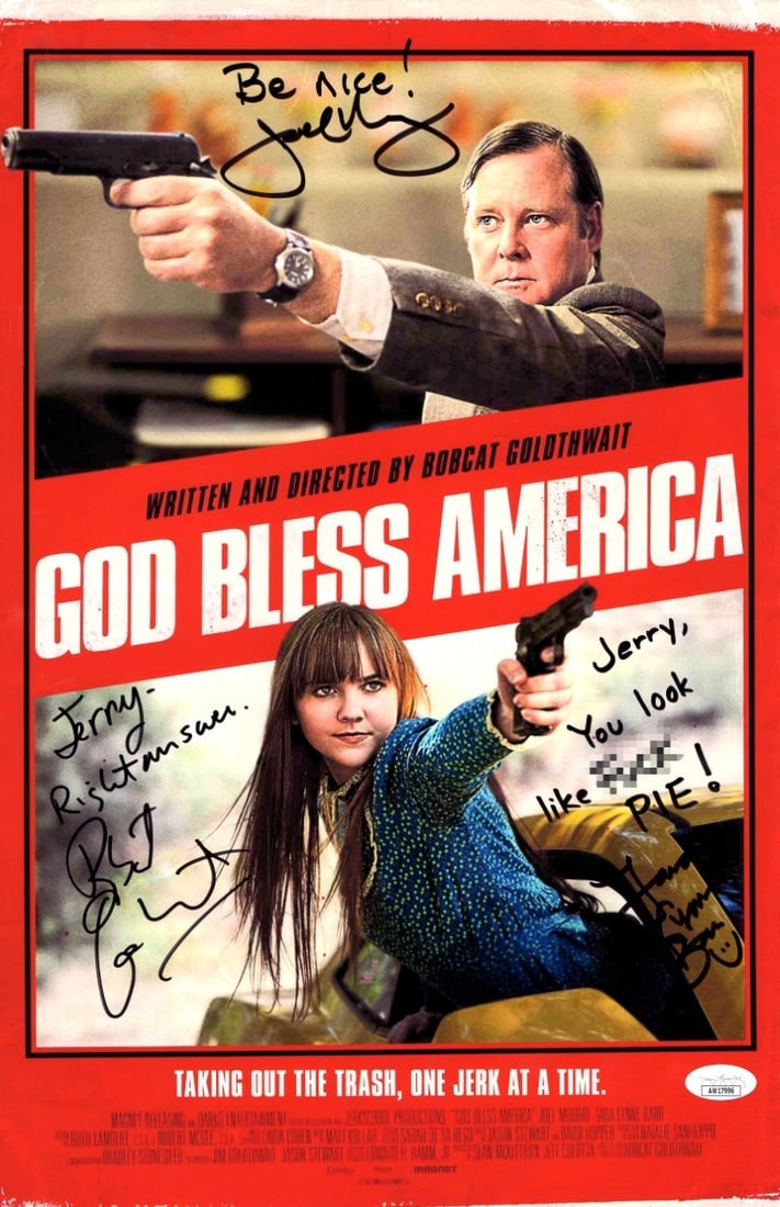 God Bless America Multi Signed 11X17 Photo Goldthwait Myrray Barr JSA: God Bless America Multi Signed 11X17 Photo Goldthwait Myrray Barr JSA Celebrate the film "God Bless America" with this multi-signed 11x17 photograph featuring the autographs of Bobcat Goldthwait, Joe