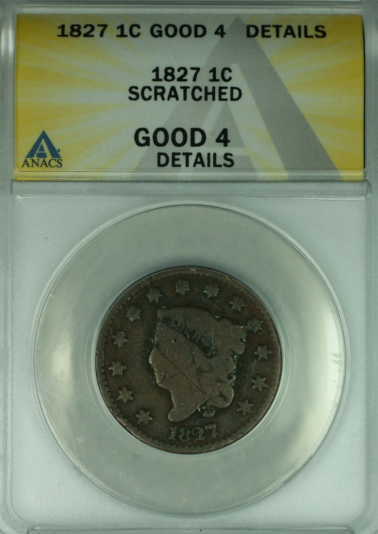 1827 ANACS GOOD-4 Coronet Head Large Cent with Scratches: 1827 ANACS GOOD-4 Coronet Head Large Cent with Scratches This 1827 Coronet Head Large Cent is certified by ANACS with a grade of GOOD-4 Details and has been noted as scratched. Minted in Philadelphia,