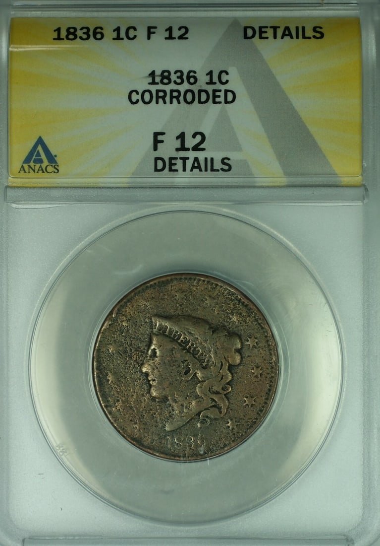 1836 Coronet Head Large Cent ANACS F-12 Corroded Details: 1836 Coronet Head Large Cent ANACS F-12 Corroded Details This is an 1836 Coronet Head Large Cent from the United States, certified by ANACS with a grade of F 12 and details indicating corrosion. The c