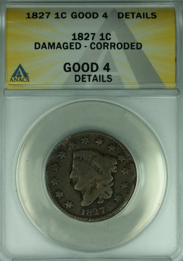 1827 Large Cent Copper Coin ANACS G 4 Certified Damaged Corroded: 1827 Large Cent Copper Coin ANACS G 4 Certified Damaged Corroded This 1827 Coronet Head Large Cent was minted in Philadelphia and is certified by ANACS with a grade of Good-4 (G 4). The coin is compos
