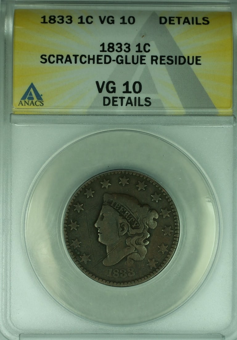 1833 ANACS VG-10 Coronet Head Large Cent Philadelphia Scratched Glue Residue: 1833 ANACS VG-10 Coronet Head Large Cent Philadelphia Scratched Glue Residue This 1833 Coronet Head Large Cent features certification by ANACS with a VG-10 Details grade. The coin shows evidence of ci