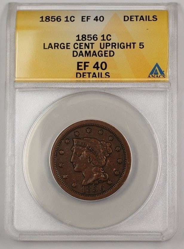 ANACS EF-40 Details 1856 Braided Hair Large Cent Upright 5 Copper Coin: ANACS EF-40 Details 1856 Braided Hair Large Cent Upright 5 Copper Coin This 1856 US Braided Hair Large Cent features the Upright 5 variety and has been graded by ANACS as EF-40 Details with noted dama