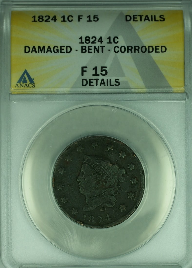 ANACS F-15 1824 Coronet Head Large Cent Damaged Bent Corroded: ANACS F-15 1824 Coronet Head Large Cent Damaged Bent Corroded This 1824 Coronet Head Large Cent from the United States is certified by ANACS with a grade of F-15. The coin was minted in Philadelphia a