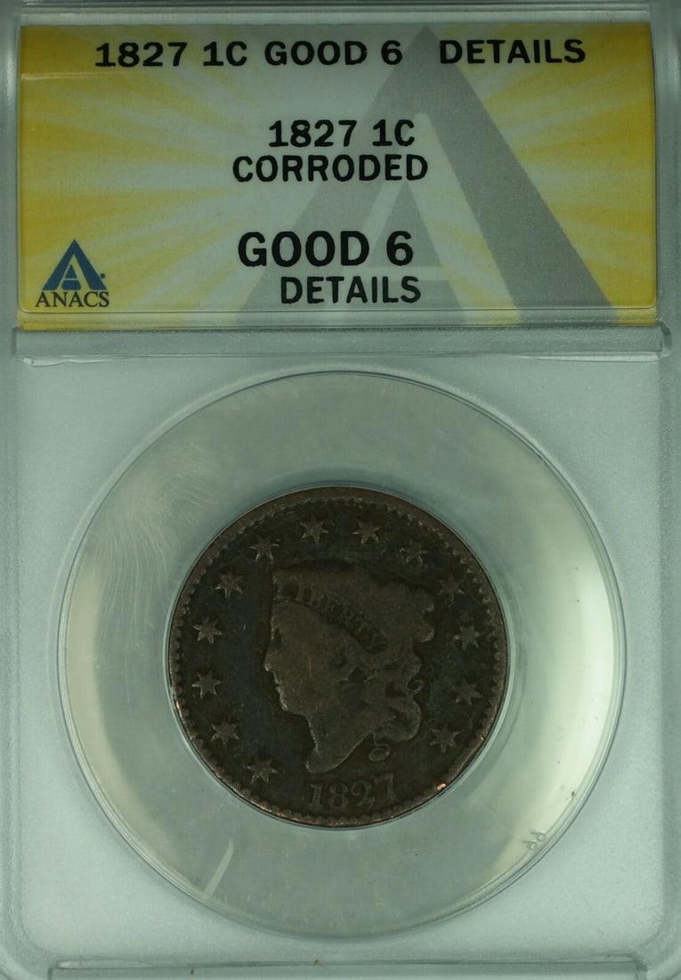 1827 Large Cent Coronet Head ANACS Graded Good-6 Details Corroded: 1827 Large Cent Coronet Head ANACS Graded Good-6 Details Corroded This 1827 Coronet Head Large Cent is a circulated United States coin certified by ANACS with a grade of Good-6 Details and noted as co