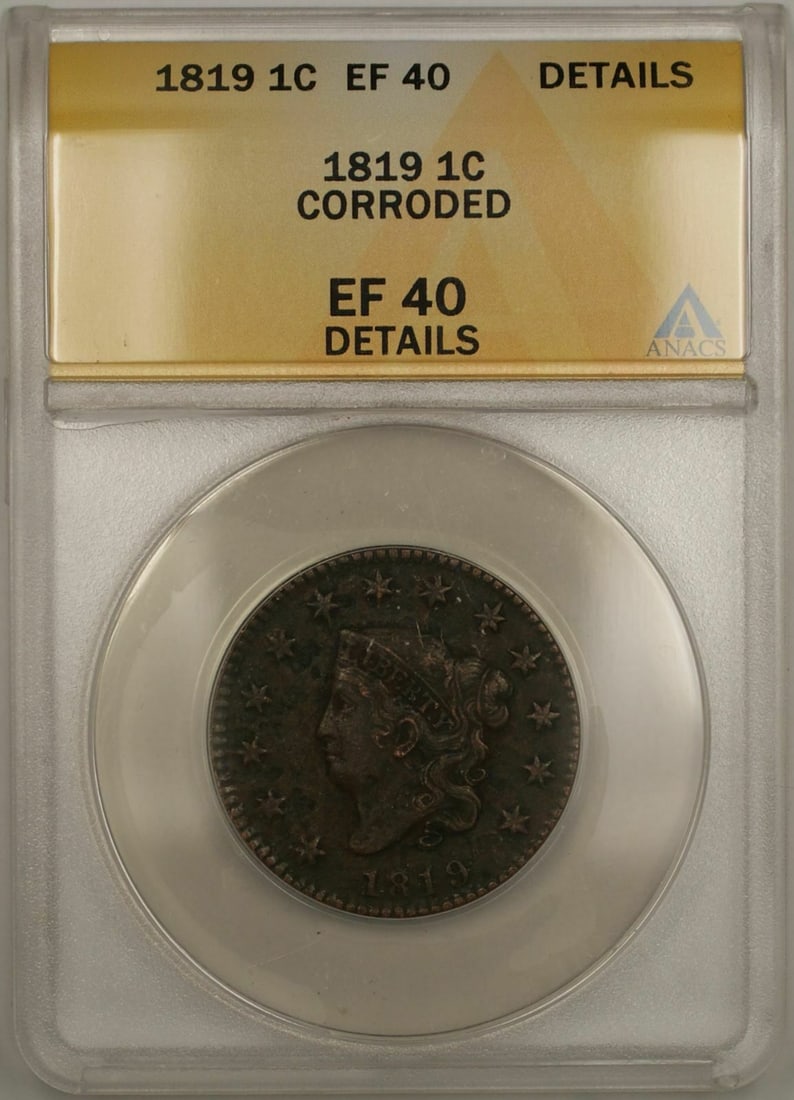ANACS EF 40 1819 Coronet Head Large Cent Copper With Corrosion Details: ANACS EF 40 1819 Coronet Head Large Cent Copper With Corrosion Details This is an 1819 Coronet Head One Cent coin from the United States, graded EF 40 by ANACS with details noted as corroded. The coin