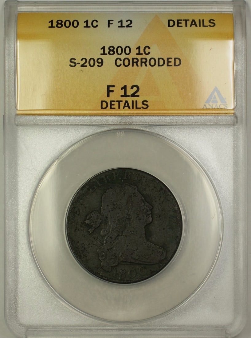 1800 Large Cent Draped Bust S-209 ANACS F-12 Details Corroded Copper Coin: 1800 Large Cent Draped Bust S-209 ANACS F-12 Details Corroded Copper Coin This is a 1800 Draped Bust Large Cent, certified by ANACS with a grade of F 12 Details and noted as corroded. The coin was min