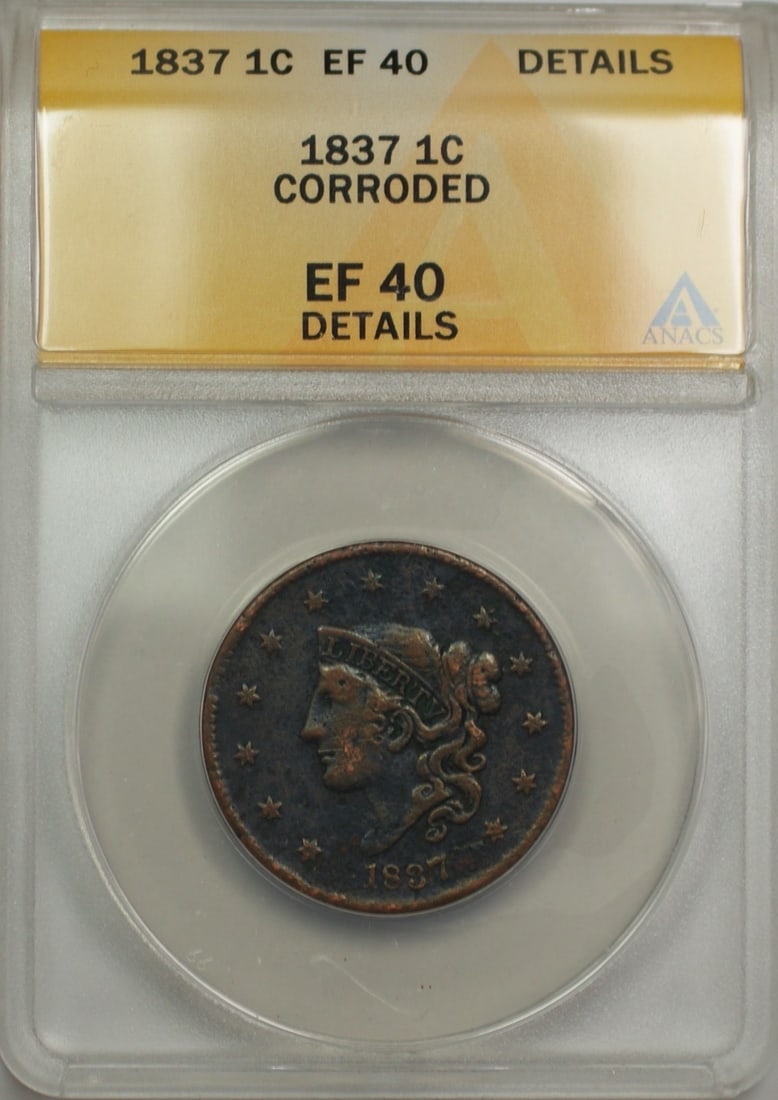 ANACS EF 40 1837 Copper Large Cent Corroded: ANACS EF 40 1837 Copper Large Cent Corroded This 1837 Large Cent is a copper coin graded EF 40 Details (Extremely Fine) by ANACS, with a noted corrosion issue. The coin was minted in Philadelphia and 