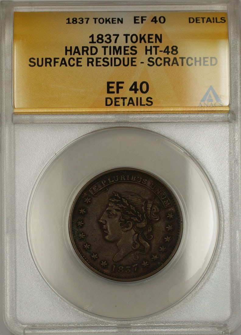 1837 Liberty Head Hard Times Token HT-48 ANACS EF-40 Scratched: 1837 Liberty Head Hard Times Token HT-48 ANACS EF-40 Scratched This 1837 Hard Times Token features the Liberty Head Obverse design and is cataloged as HT-48. Graded by ANACS as EF-40 Details, the toke