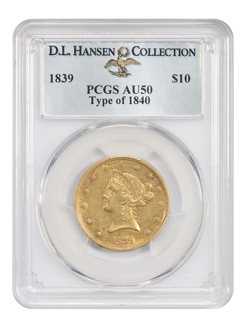 1839 Liberty Head $10 Gold Eagle PCGS AU50 Type of 1840: 1839 Liberty Head $10 Gold Eagle PCGS AU50 Type of 1840 1839 Liberty Head $10 gold Eagle, Type of 1840, graded PCGS AU50 and ex: D.L. Hansen. This circulated example is from the second year of issue f
