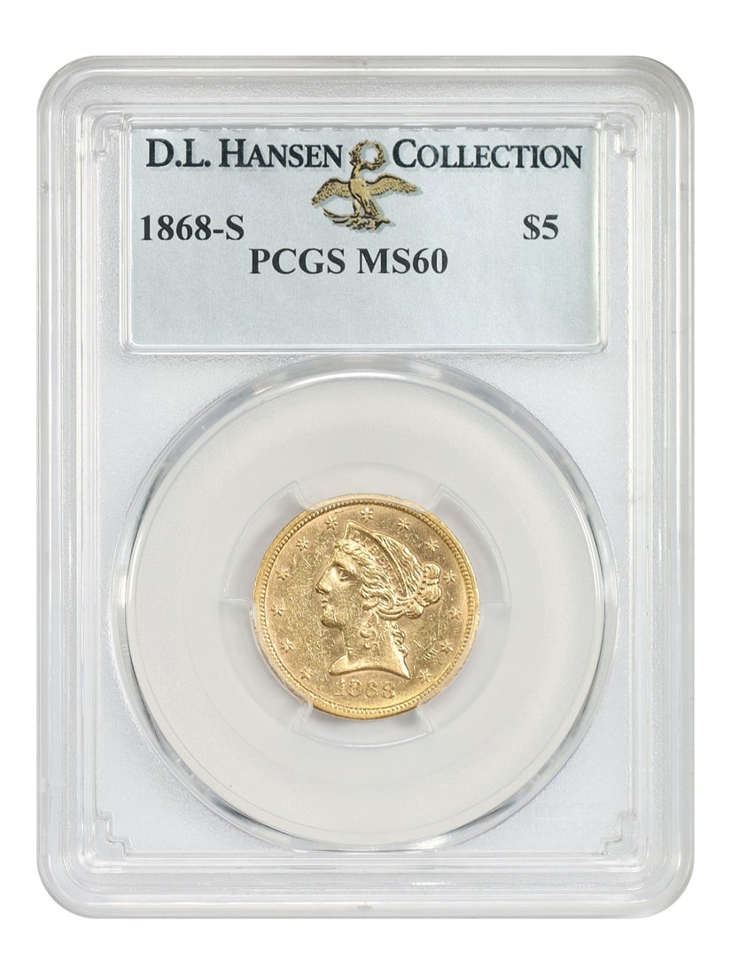 1868-S Liberty Head $5 Gold Coin PCGS MS60 ex D.L. Hansen: 1868-S Liberty Head $5 Gold Coin PCGS MS60 ex D.L. Hansen 1868-S Liberty Head $5 gold coin certified by PCGS as MS60 and pedigreed ex: D.L. Hansen. The mintage of 52,000 coins would indicate a relativ