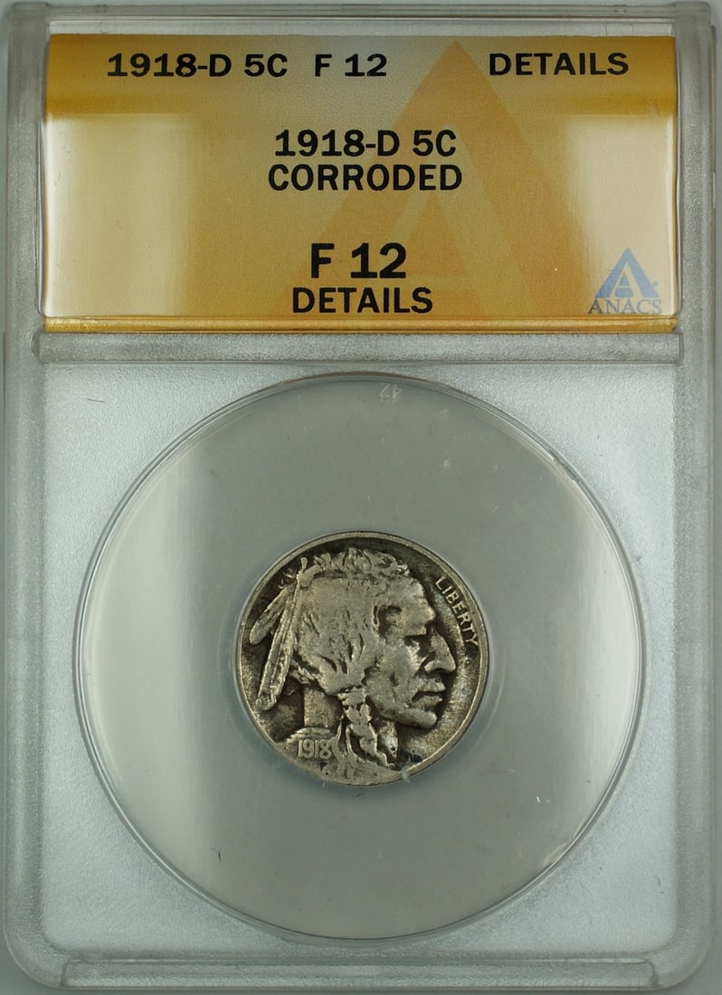 ANACS F-12 Details 1918-D Buffalo Nickel 5c Corroded: ANACS F-12 Details 1918-D Buffalo Nickel 5c Corroded This is a 1918-D Buffalo Nickel from the Denver Mint, certified by ANACS with a grade of F-12 Details. The coin is noted as corroded and is in circ