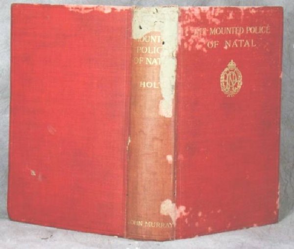 THE MOUNTED POLICE OF NATAL, H. P. Holt: THE MOUNTED POLICE OF NATAL, H. P. Holt,with an introduction by Major General Sir J. G. Dartnell, K. B. C, with portraits and illustrations. Published by John Murray, Albemere Street, 1913, 1st Editio